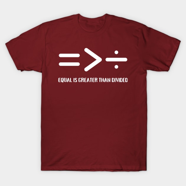 Equal Is Greater Than Divided, Equal is Greater, Equality Is Greater Than Division, T-Shirt by Coralgb